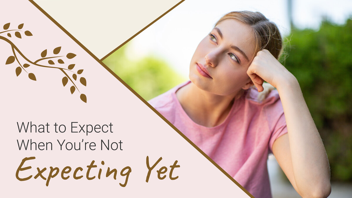 What to Expect When You’re Not Expecting Yet